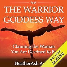 The Warrior Goddess Way: Claiming the Woman You Are Destined to Be