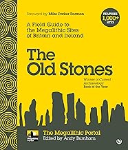 The Old Stones: A Field Guide to the Megalithic Sites of Britain and Ireland