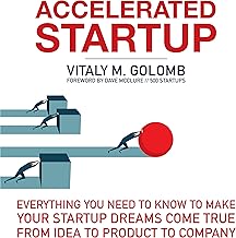 Accelerated Startup: Everything You Need to Know to Make Your Startup Dreams Come True from Idea to Product to Company