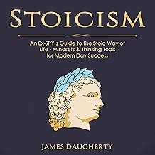 Stoicism: An Ex-Spy’s Guide to the Stoic Way of Life - Mindsets & Thinking Tools for Modern Day Success: Spy Self-Help Ser...