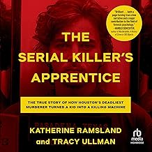 The Serial Killer's Apprentice: The True Story of How Houston's Deadliest Murderer Turned a Kid into a Killing Machine