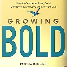 Growing Bold: How to Overcome Fear, Build Confidence, and Love the Life You Live