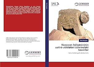 Naxçıvan bölgəsininin xatirə abidələri üzərindəki təsvirlər: tarix-mədəniyyət abidəsi kimi (Turkish Edition)