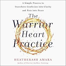 The Warrior Heart Practice: A Simple Process to Transform Confusion into Clarity and Pain into Peace (A Warrior Goddess Book)