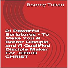 21 Powerful Scriptures - To Make You a Better Disciple and a Qualified Disciple Maker for Jesus Christ: 21 Powerful Script...