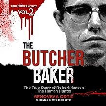 The Butcher Baker: True Story of Robert Hansen the Human Hunter (True Crime Explicit, Book 2)