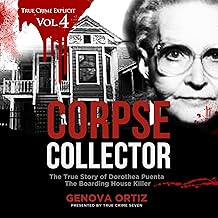 The Corpse Collector: The True Story of Dorothea Puente, the Boarding House Killer (True Crime Explicit, Vol. 4)