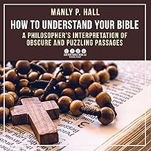 How to Understand Your Bible: A Philosopher's Interpretation of Obscure and Puzzling Passages