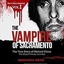 The Vampire of Sacramento: The True Story of Richard Chase The Blood-Thirsty Cannibal: True Crime Explicit, Book 1