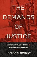 The Demands of Justice: Enslaved Women, Capital Crime, and Clemency in Early Virginia