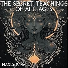 The Secret Teachings of All Ages: An Encyclopedic Outline of Masonic, Hermetic, Qabbalistic and Rosicrucian Symbolical Phi...