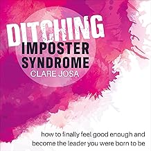 Ditching Imposter Syndrome: How to Finally Feel Good Enough and Become the Leader You Were Born to Be