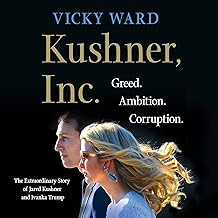 Kushner, Inc.: Greed. Ambition. Corruption. The Extraordinary Story of Jared Kushner and Ivanka Trump