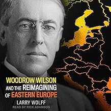 Woodrow Wilson and the Reimagining of Eastern Europe