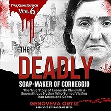 The Deadly Soap-Maker of Correggio: The True Story of Leonarda Cianciulli, a Superstitious Mother Who Turned Victims into ...