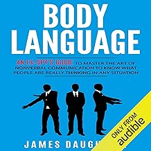 Body Language: An Ex-Spy's Guide to Master the Art of Nonverbal Communication to Know What People Are Really Thinking in A...