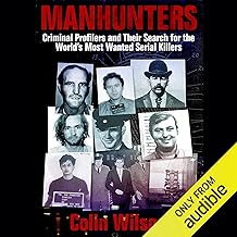 Manhunters: Criminal Profilers and Their Search for the World’s Most Wanted Serial Killers