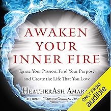 Awaken Your Inner Fire: Ignite Your Passion, Find Your Purpose, and Create the Life That You Love