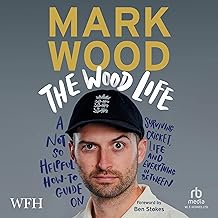 The Wood Life: A Not So Helpful How-to Guide on Surviving Cricket, Life and Everything in Between