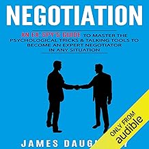 Negotiation: An Ex-Spy's Guide to Master the Psychological Tricks & Talking Tools to Become an Expert Negotiator in Any Si...