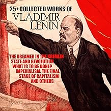 25+ the Collected Works of Vladimir Lenin: The Dreamer in the Kremlin, State and Revolution, What Is to Be Done?, Imperial...