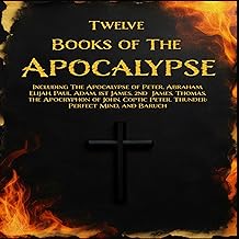 Twelve Books of the Apocalypse: Including the Apocalypse of Peter, Abraham, Elijah, Paul, Adam, 1st James, 2nd James, Thom...