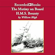 The Mutiny on Board H.M.S. Bounty: A Voyage to the South Sea and the Terrible Mutiny on Board