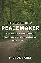 The Path of a Peacemaker: Your Biblical Guide to Healthy Relationships, Conflict Resolution, and a Life of Peace