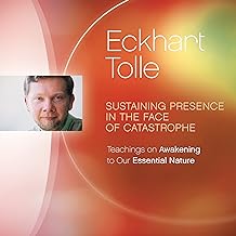 Sustaining Presence in the Face of Catastrophe: Teachings on Awakening to Our Essential Nature