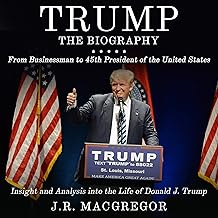 Trump: The Biography: From Businessman to 45th President of the United States: Insight and Analysis into the Life of Donal...