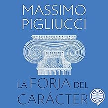 La forja del carácter: Una búsqueda de la virtud en la filosofía clásica