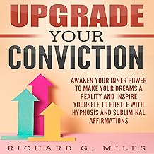 Upgrade Your Conviction: Awaken Your Inner Power to Make Your Dreams a Reality and Inspire Yourself to Hustle with Hypnosi...