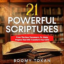 21 Powerful Scriptures - From the New Testament, to Make Prayers That Will Transform Your Life!: 21 Powerful Scriptures - ...