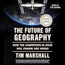 The Future of Geography: How the Competition in Space Will Change Our World (Politics of Place)