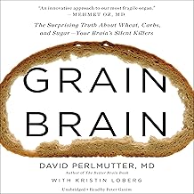 Grain Brain: The Surprising Truth About Wheat, Carbs, and Sugar - Your Brain's Silent Killers