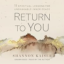 Return to You: 11 Spiritual Lessons for Unshakable Inner Peace