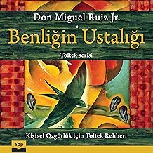 Benliğin Ustalığı [The Mastery of Self]: Kı̇şı̇sel özgürlük içı̇n Toltek rehberı̇ [A Toltec Guide to Personal Freedom]