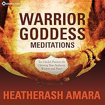 Warrior Goddess Meditations: Ten Guided Practices for Claiming Your Authentic Wisdom and Power