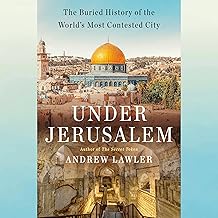 Under Jerusalem: The Buried History of the World's Most Contested City