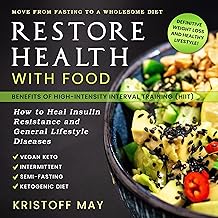 Restore Health with Food: Move From Fasting to a Wholesome Diet; How to Heal Insulin Resistance and General Lifestyle Dise...