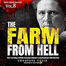 The Farm from Hell: The True Story of Belle Gunness Indiana’s Lady Bluebeard Men Butcher (True Crime Explicit, Book 8)