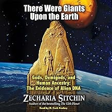 There Were Giants upon the Earth: Gods, Demigods, and Human Ancestry: The Evidence of Alien DNA