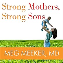 Strong Mothers, Strong Sons: Lessons Mothers Need to Raise Extraordinary Men