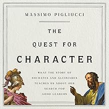 The Quest for Character: What the Story of Socrates and Alcibiades Teaches Us About Our Search for Good Leaders