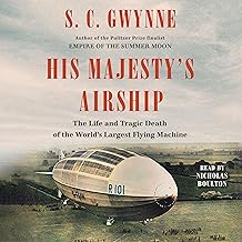 His Majesty's Airship: The Life and Tragic Death of the World's Largest Flying Machine