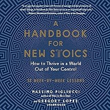 A Handbook for New Stoics: How to Thrive in a World out of Your Control; 52 Week-by-Week Lessons