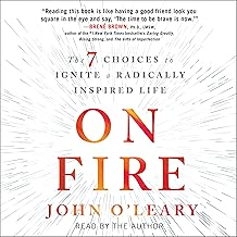 On Fire: The 7 Choices to Ignite a Radically Inspired Life