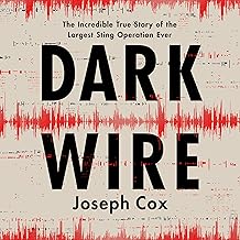 Dark Wire: The Incredible True Story of the Largest Sting Operation Ever