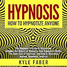 Hypnosis - How to Hypnotize Anyone: The Beginner’s Guide to Hypnotism - Includes the History of Hypnosis, How Hypnotism Wo...