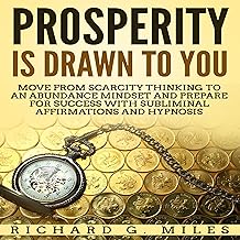 Prosperity Is Drawn to You: Move from Scarcity Thinking to an Abundance Mindset and Prepare for Success with Subliminal Af...